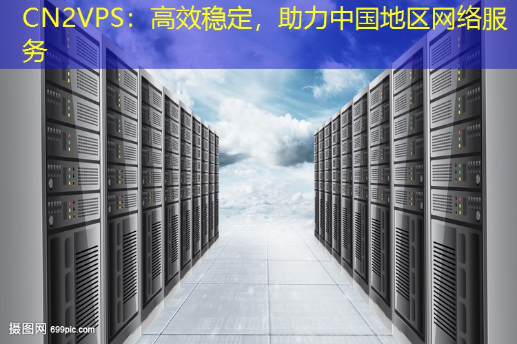 CN2VPS：高效稳定，助力中国地区网络服务