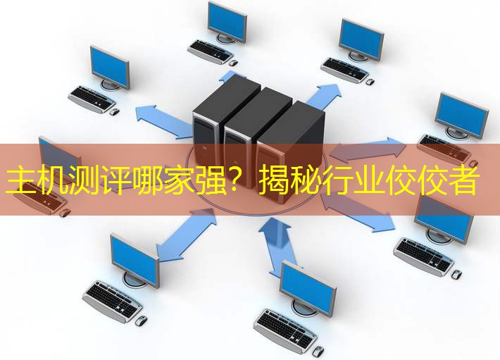 主机测评哪家强？揭秘行业佼佼者