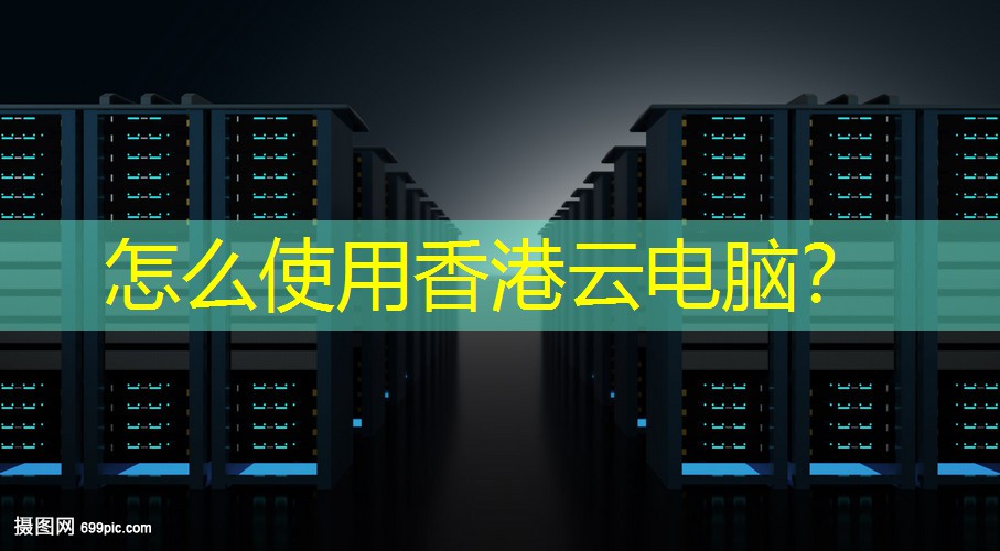 怎么使用香港云电脑？
