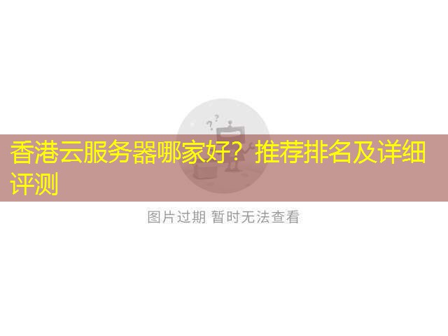 香港云服务器哪家好？推荐排名及详细评测