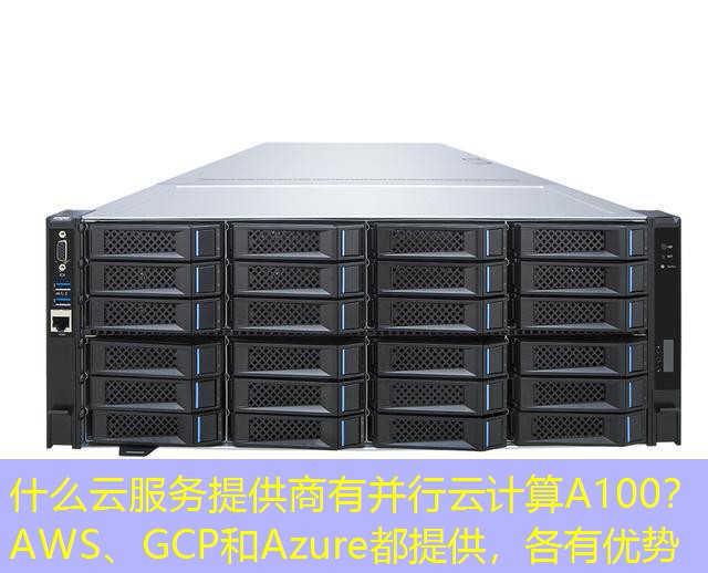 什么云服务提供商有并行云计算A100？AWS、GCP和Azure都提供，各有优势