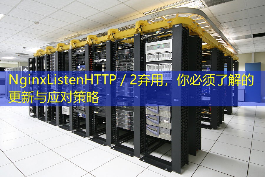 NginxListenHTTP／2弃用，你必须了解的更新与应对策略